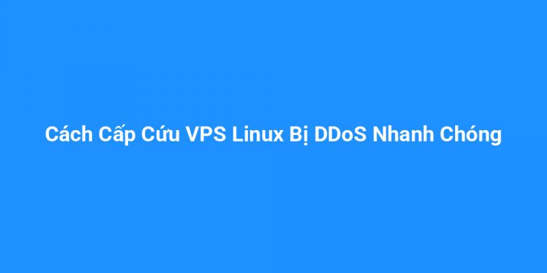 Cách Cấp Cứu VPS Linux Bị DDoS Nhanh Chóng