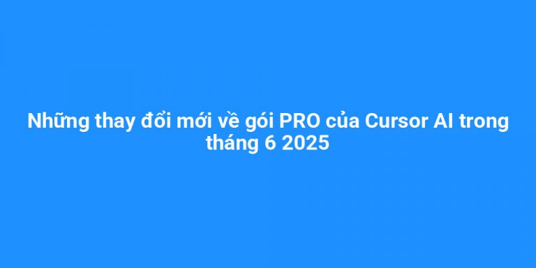 Những thay đổi mới về gói PRO của Cursor AI trong tháng 6 2025
