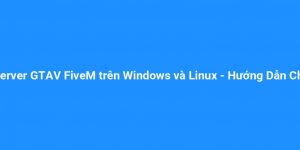 Tạo Server GTAV FiveM trên Windows và Linux – Hướng Dẫn Chi Tiết
